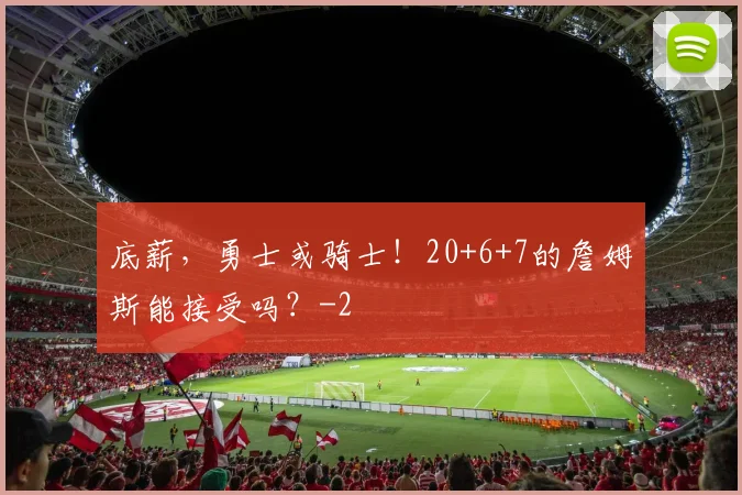 底薪，勇士或骑士！20+6+7的詹姆斯能接受吗？