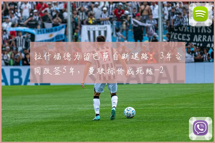 拉什福德为留巴萨自断退路：3年合同改签5年，曼联标价成死结