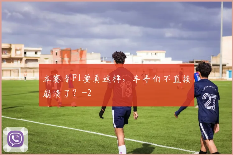本赛季F1要真这样，车手们不直接崩溃了？