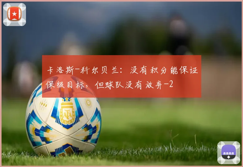 卡洛斯-科尔贝兰：没有积分能保证保级目标，但球队没有放弃