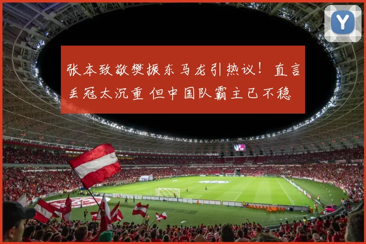 张本致敬樊振东马龙引热议！直言丢冠太沉重 但中国队霸主已不稳