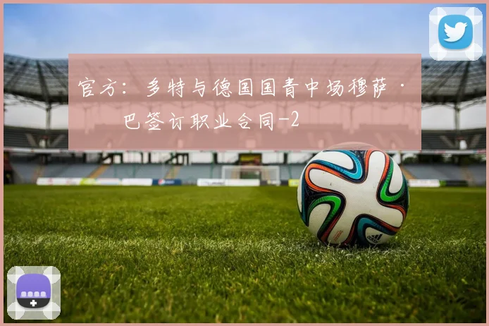 官方：多特与德国国青中场穆萨·卡巴签订职业合同